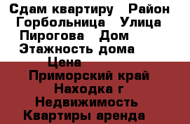 Сдам квартиру › Район ­ Горбольница › Улица ­ Пирогова › Дом ­ 36 › Этажность дома ­ 5 › Цена ­ 10 000 - Приморский край, Находка г. Недвижимость » Квартиры аренда   